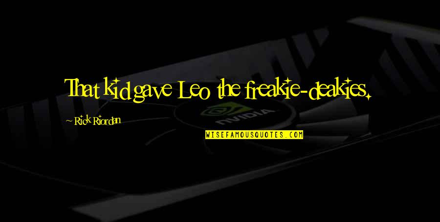 Donkere Quotes By Rick Riordan: That kid gave Leo the freakie-deakies.