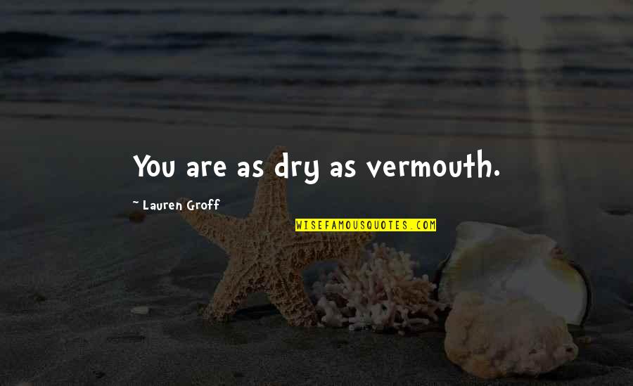 Donkers Quotes By Lauren Groff: You are as dry as vermouth. Donkers Quotes By Lauren Groff: You are as dry as vermouth.