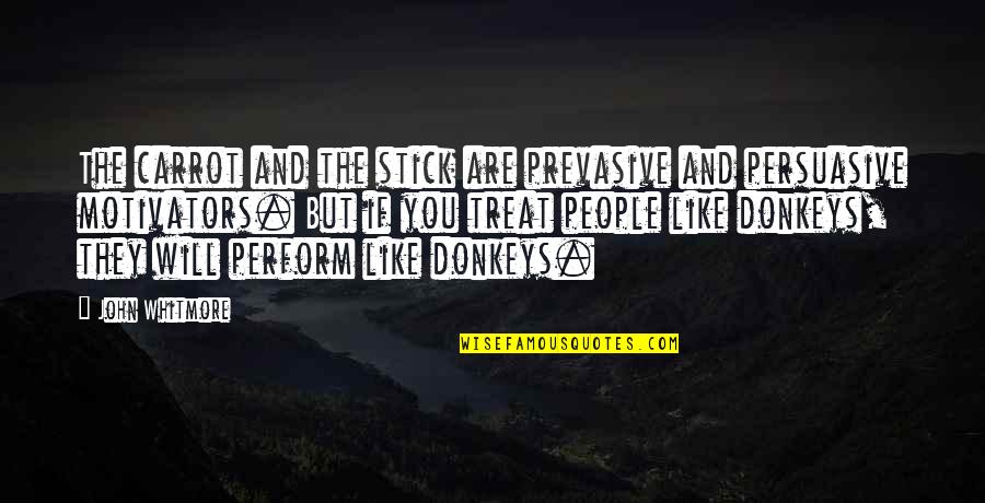 Donkey And Carrot Quotes By John Whitmore: The carrot and the stick are prevasive and Donkey And Carrot Quotes By John Whitmore: The carrot and the stick are prevasive and