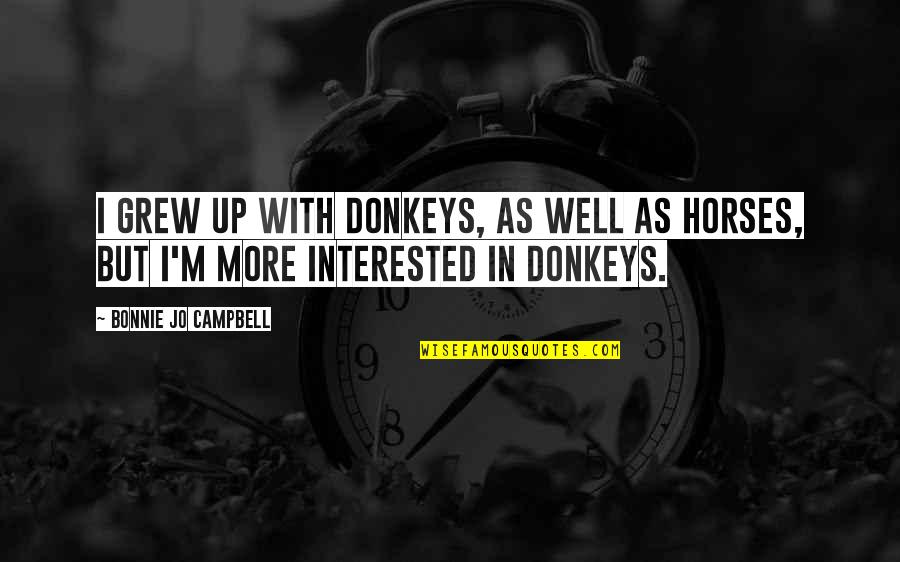 Donkey And Horse Quotes By Bonnie Jo Campbell: I grew up with donkeys, as well as Donkey And Horse Quotes By Bonnie Jo Campbell: I grew up with donkeys, as well as
