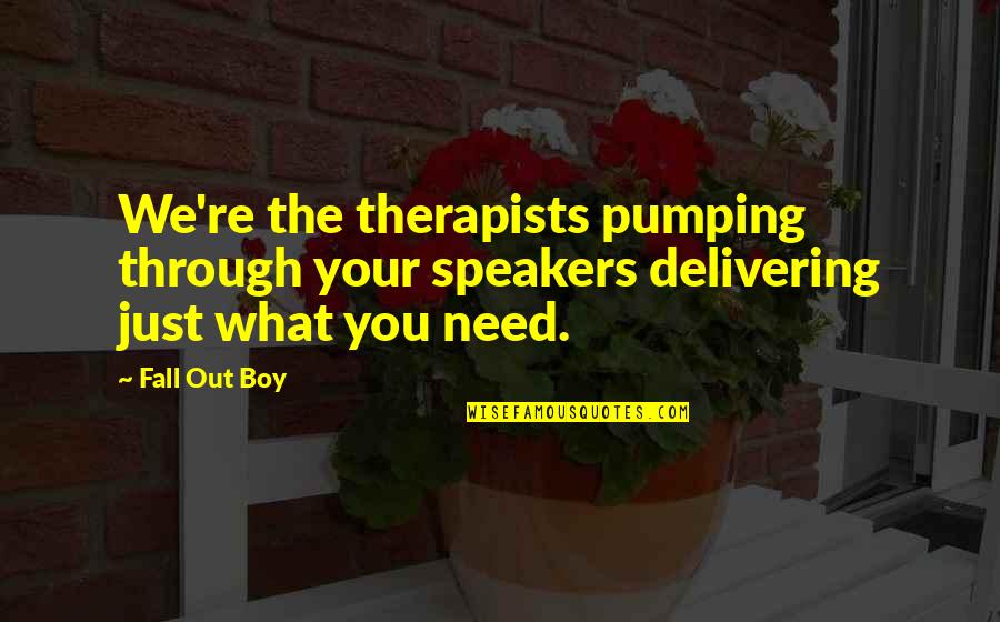 Donkey Work Quotes By Fall Out Boy: We're the therapists pumping through your speakers delivering