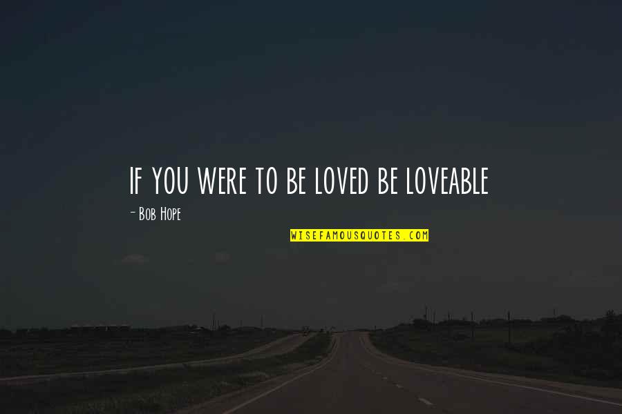Donkeylike Quotes By Bob Hope: if you were to be loved be loveable