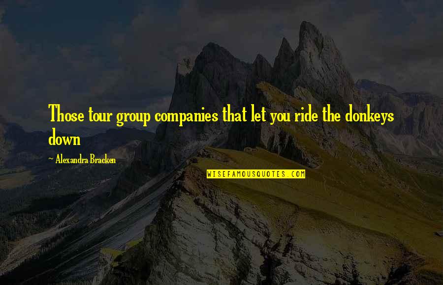 Donkeys Best Quotes By Alexandra Bracken: Those tour group companies that let you ride