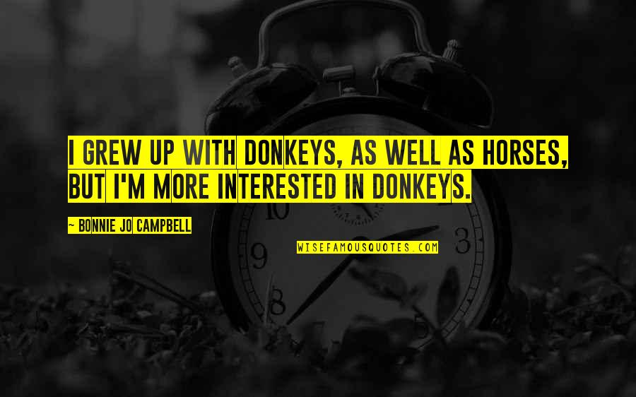 Donkeys Best Quotes By Bonnie Jo Campbell: I grew up with donkeys, as well as