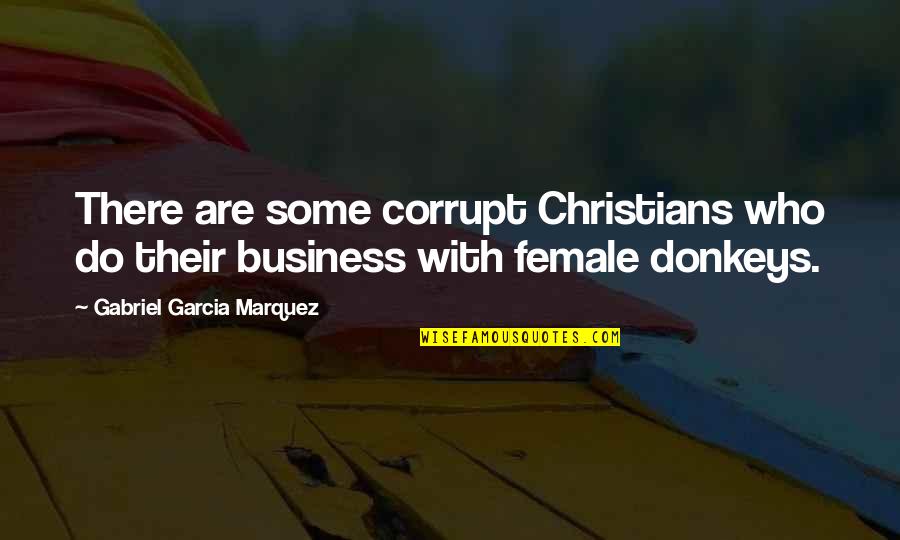 Donkeys Best Quotes By Gabriel Garcia Marquez: There are some corrupt Christians who do their Donkeys Best Quotes By Gabriel Garcia Marquez: There are some corrupt Christians who do their