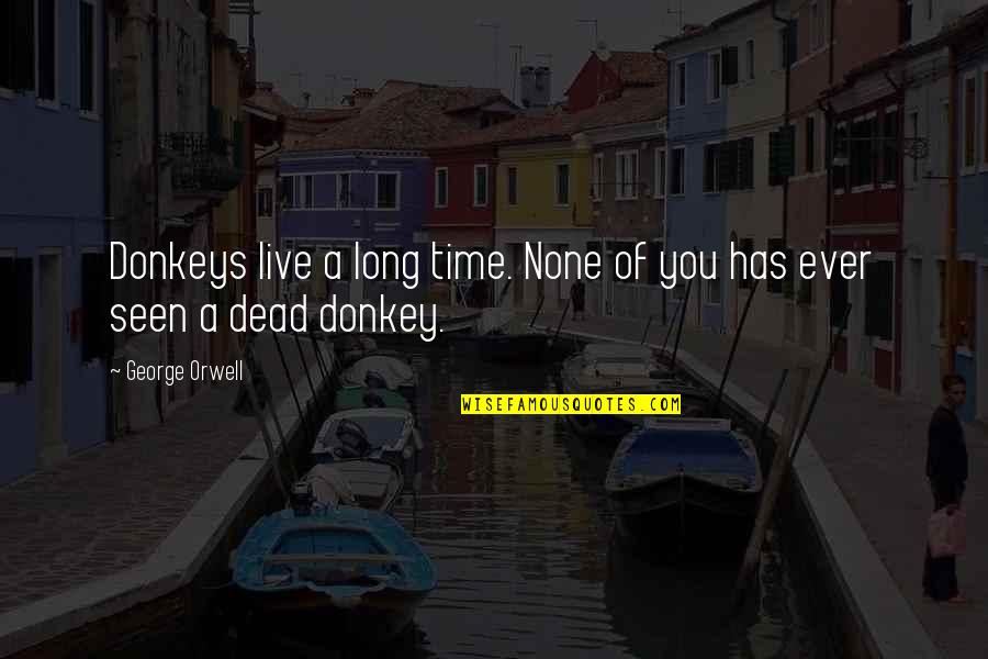 Donkeys Best Quotes By George Orwell: Donkeys live a long time. None of you