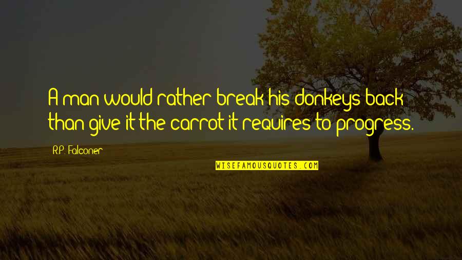 Donkeys Best Quotes By R.P. Falconer: A man would rather break his donkeys back