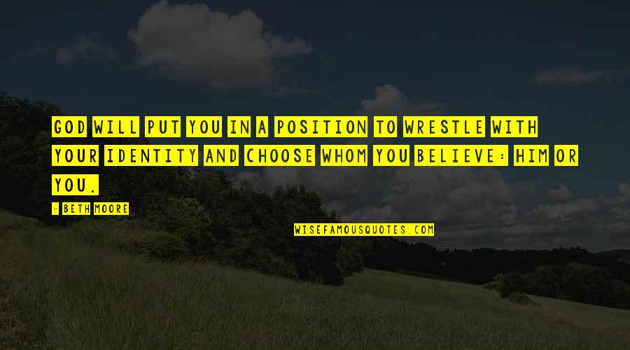 Donlen Trust Quotes By Beth Moore: God will put you in a position to Donlen Trust Quotes By Beth Moore: God will put you in a position to