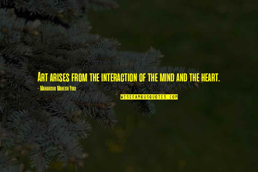 Donleys Wild Quotes By Maharishi Mahesh Yogi: Art arises from the interaction of the mind Donleys Wild Quotes By Maharishi Mahesh Yogi: Art arises from the interaction of the mind