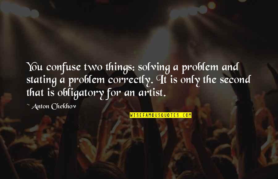 Donline Quotes By Anton Chekhov: You confuse two things: solving a problem and Donline Quotes By Anton Chekhov: You confuse two things: solving a problem and