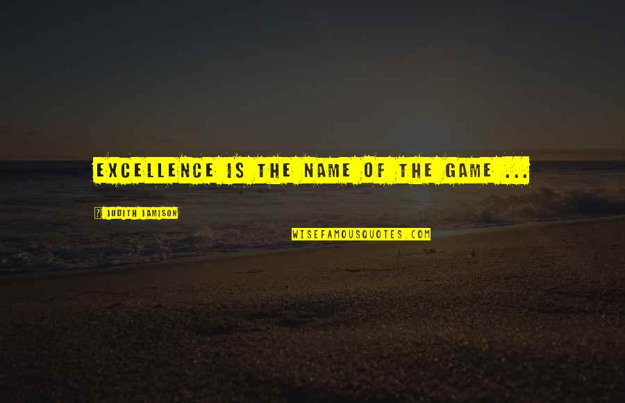 Donmaksan Quotes By Judith Jamison: Excellence is the name of the game ...