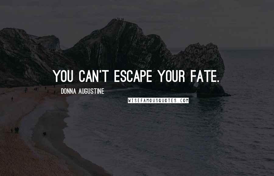 Donna Augustine quotes: You can't escape your fate.