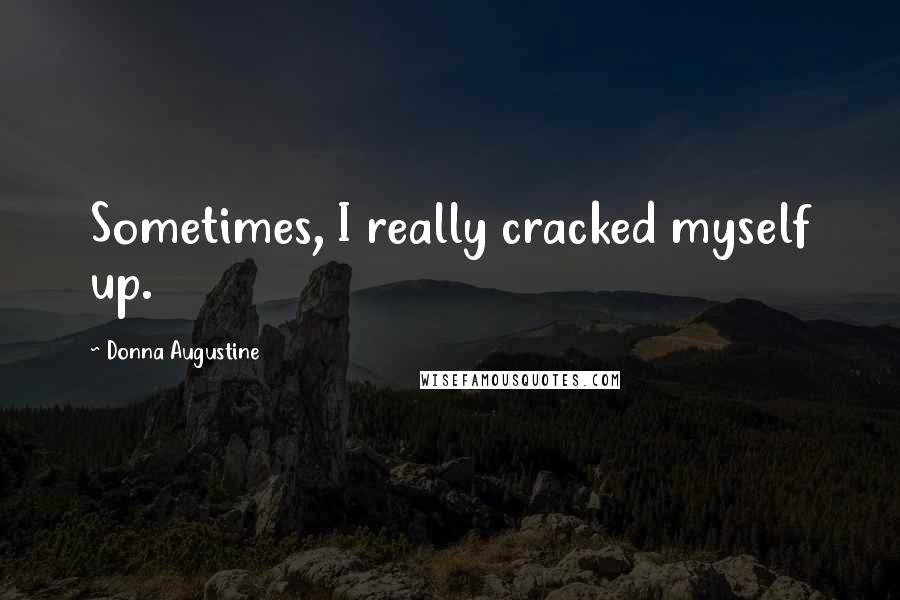 Donna Augustine quotes: Sometimes, I really cracked myself up.
