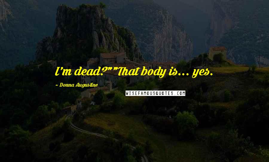 Donna Augustine quotes: I'm dead?""That body is... yes.