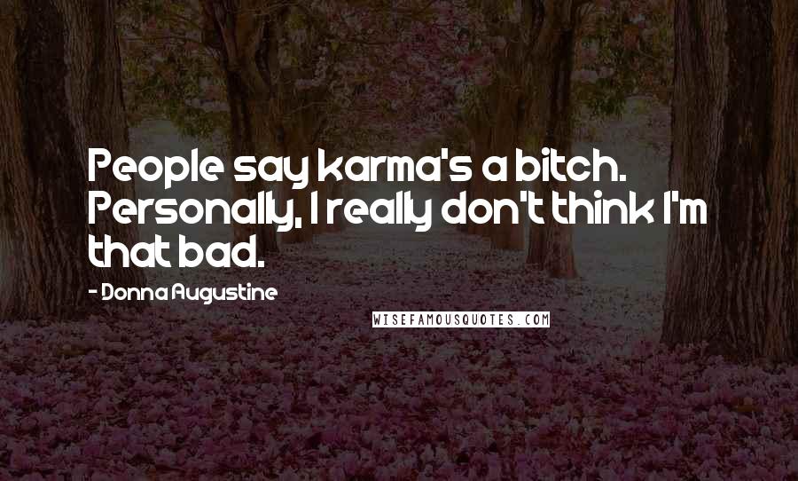 Donna Augustine quotes: People say karma's a bitch. Personally, I really don't think I'm that bad.