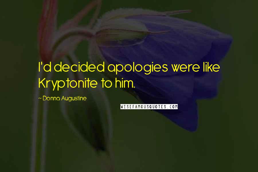 Donna Augustine quotes: I'd decided apologies were like Kryptonite to him.