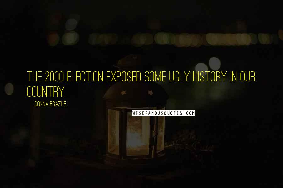 Donna Brazile quotes: The 2000 election exposed some ugly history in our country.