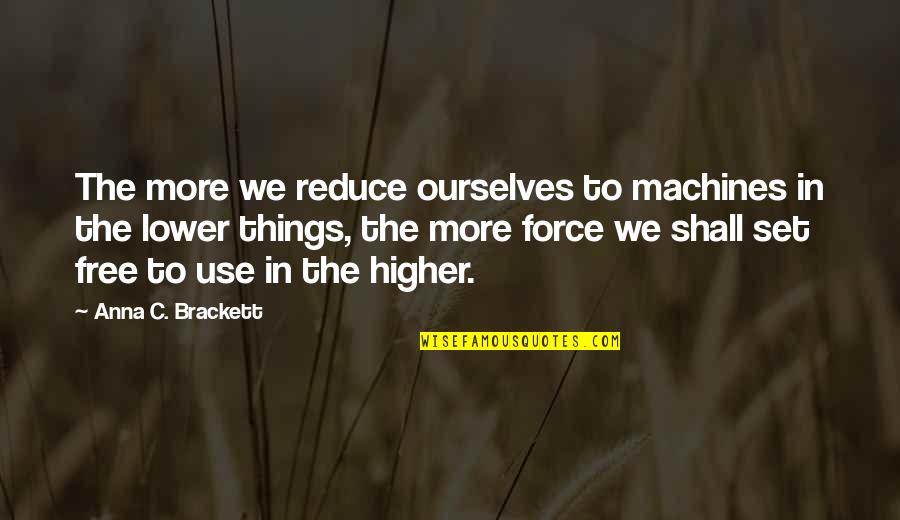 Donna Chang Seinfeld Quotes By Anna C. Brackett: The more we reduce ourselves to machines in Donna Chang Seinfeld Quotes By Anna C. Brackett: The more we reduce ourselves to machines in