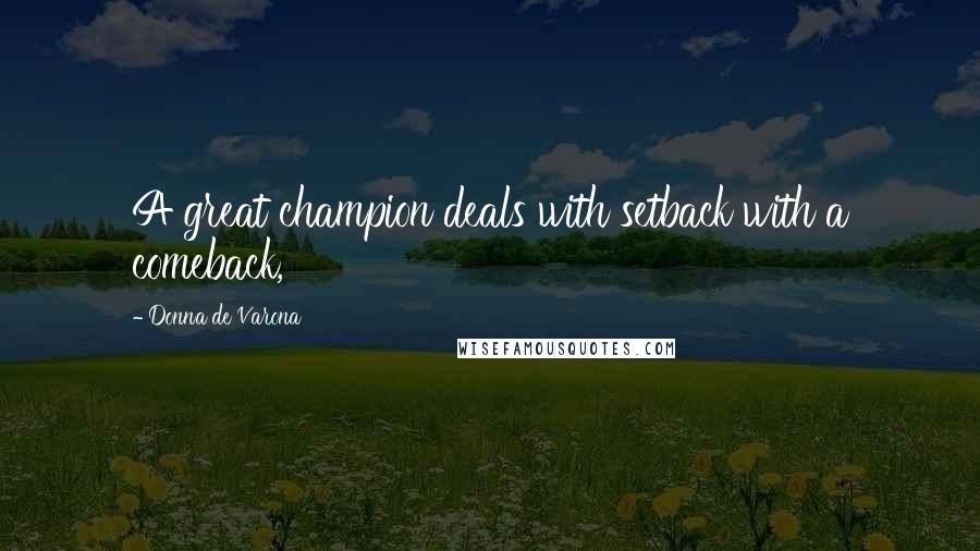 Donna De Varona quotes: A great champion deals with setback with a comeback,