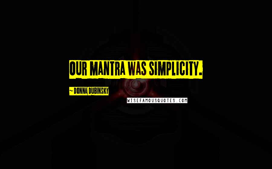 Donna Dubinsky quotes: Our mantra was simplicity.