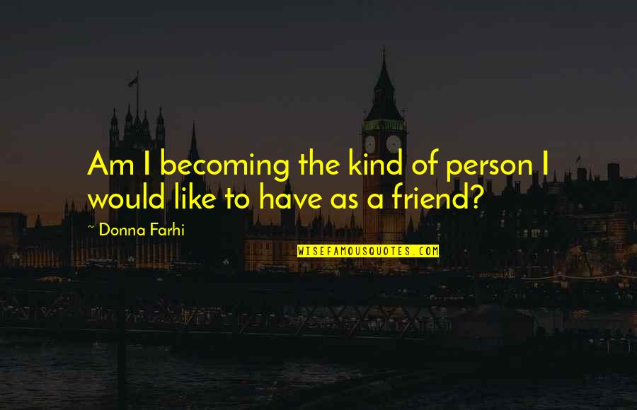 Donna Farhi Quotes By Donna Farhi: Am I becoming the kind of person I