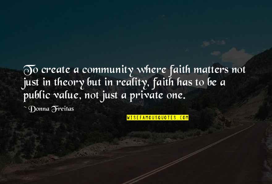 Donna Freitas Quotes By Donna Freitas: To create a community where faith matters not