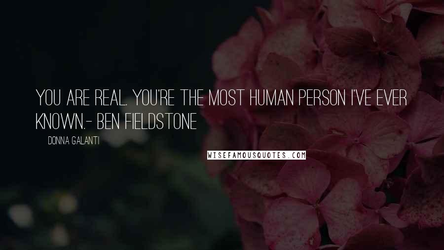 Donna Galanti quotes: You are real. You're the most human person I've ever known.- Ben Fieldstone