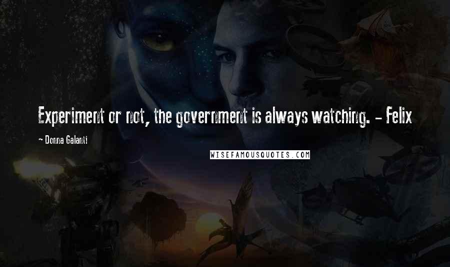 Donna Galanti quotes: Experiment or not, the government is always watching. - Felix