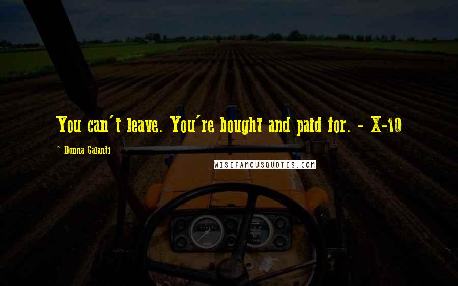 Donna Galanti quotes: You can't leave. You're bought and paid for. - X-10
