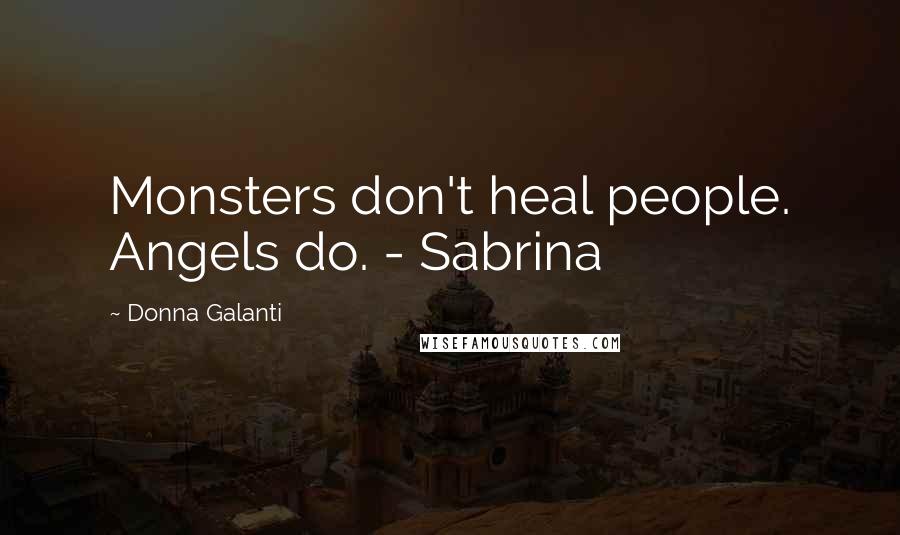 Donna Galanti quotes: Monsters don't heal people. Angels do. - Sabrina