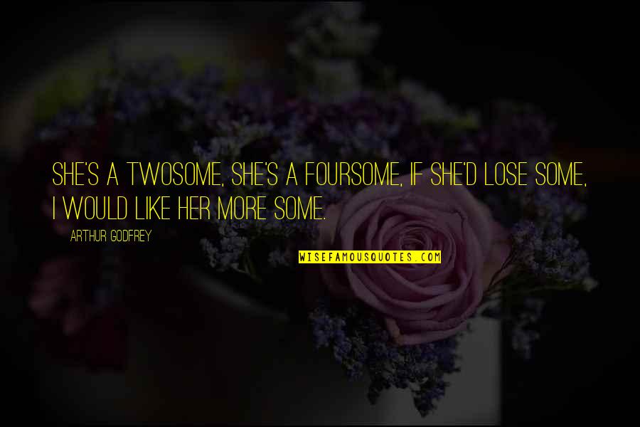 Donna Generazzo Quotes By Arthur Godfrey: She's a twosome, she's a foursome, if she'd