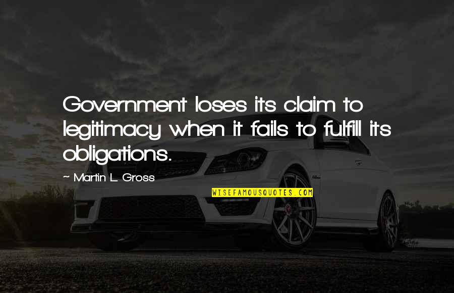 Donna Genest Quotes By Martin L. Gross: Government loses its claim to legitimacy when it Donna Genest Quotes By Martin L. Gross: Government loses its claim to legitimacy when it