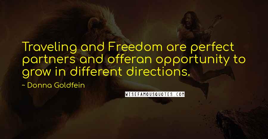 Donna Goldfein quotes: Traveling and Freedom are perfect partners and offeran opportunity to grow in different directions.