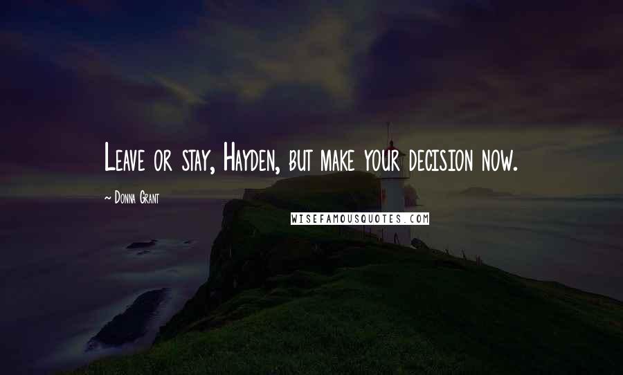 Donna Grant quotes: Leave or stay, Hayden, but make your decision now.