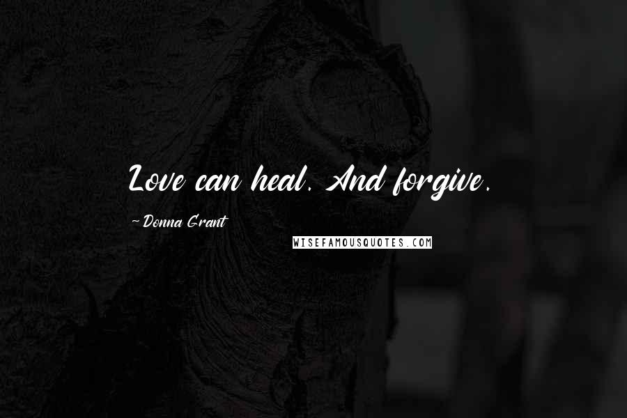 Donna Grant quotes: Love can heal. And forgive.
