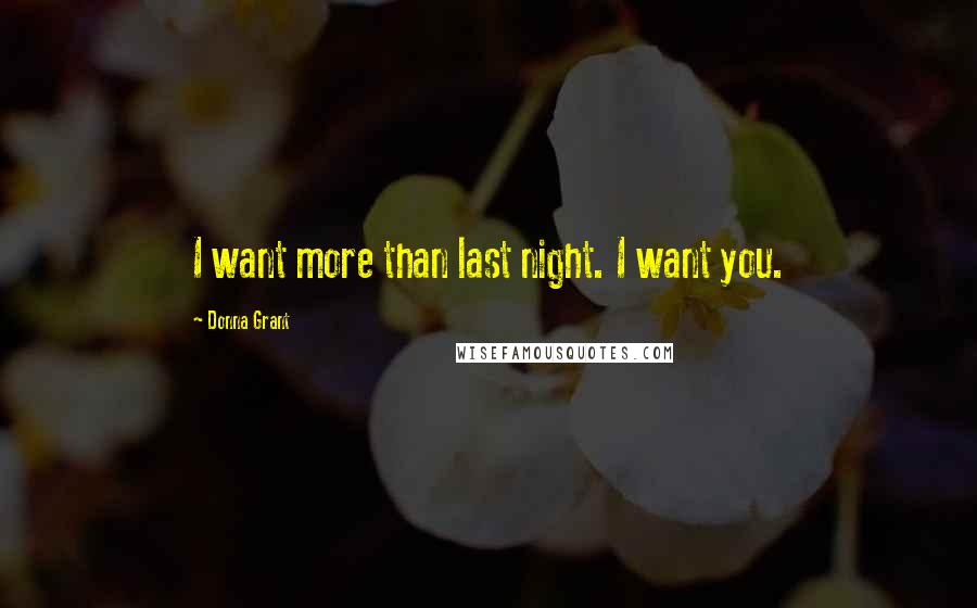 Donna Grant quotes: I want more than last night. I want you.