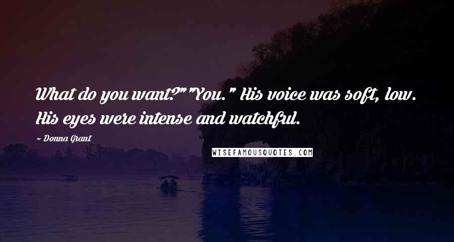 Donna Grant quotes: What do you want?""You." His voice was soft, low. His eyes were intense and watchful.