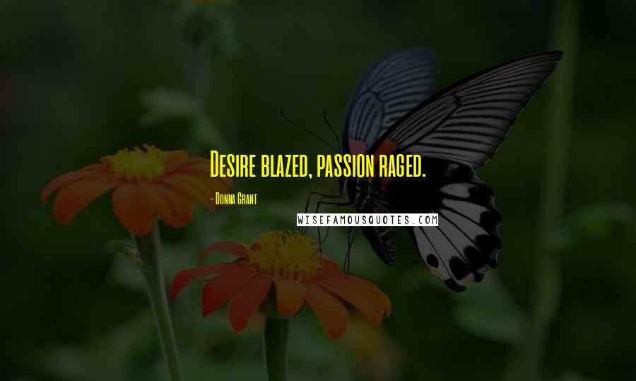 Donna Grant quotes: Desire blazed, passion raged.