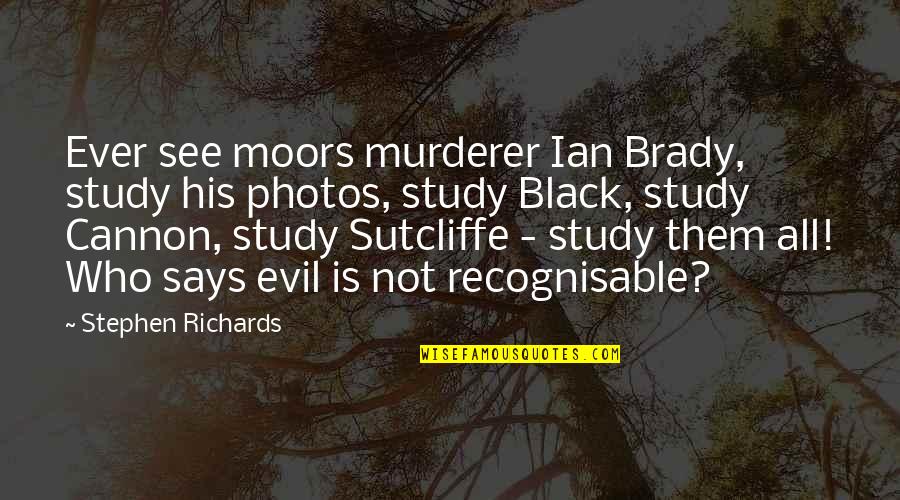 Donna Hedges Quotes By Stephen Richards: Ever see moors murderer Ian Brady, study his