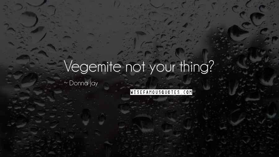 Donna Jay quotes: Vegemite not your thing?