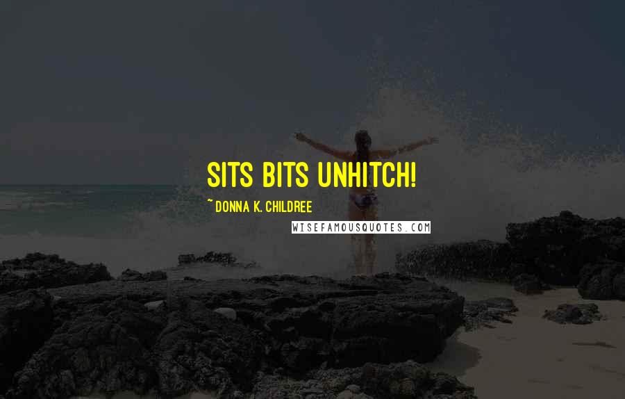 Donna K. Childree quotes: Sits bits unhitch!