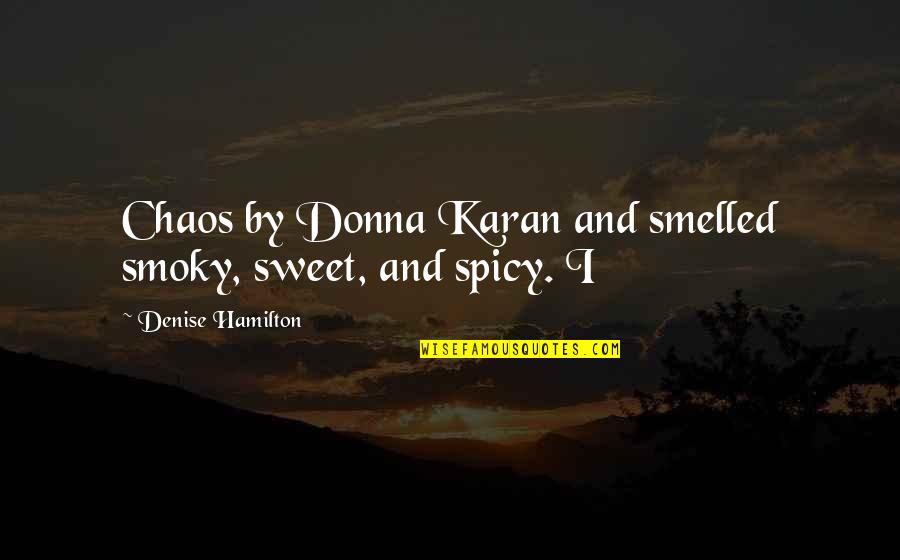 Donna Karan Quotes By Denise Hamilton: Chaos by Donna Karan and smelled smoky, sweet,