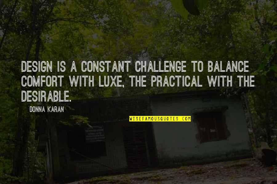 Donna Karan Quotes By Donna Karan: Design is a constant challenge to balance comfort