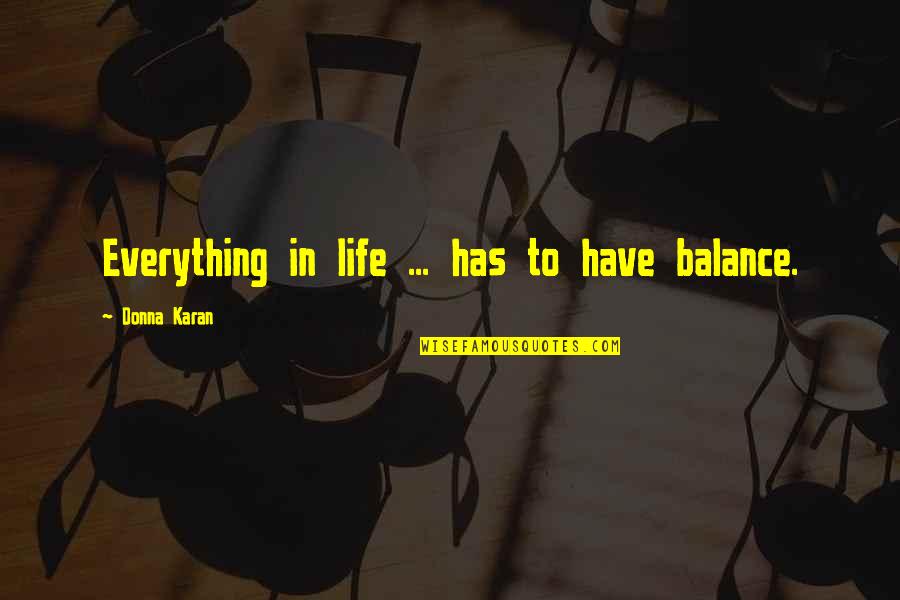 Donna Karan Quotes By Donna Karan: Everything in life ... has to have balance.