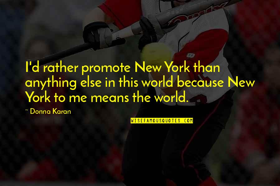 Donna Karan Quotes By Donna Karan: I'd rather promote New York than anything else