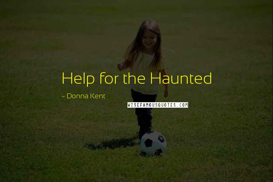 Donna Kent quotes: Help for the Haunted