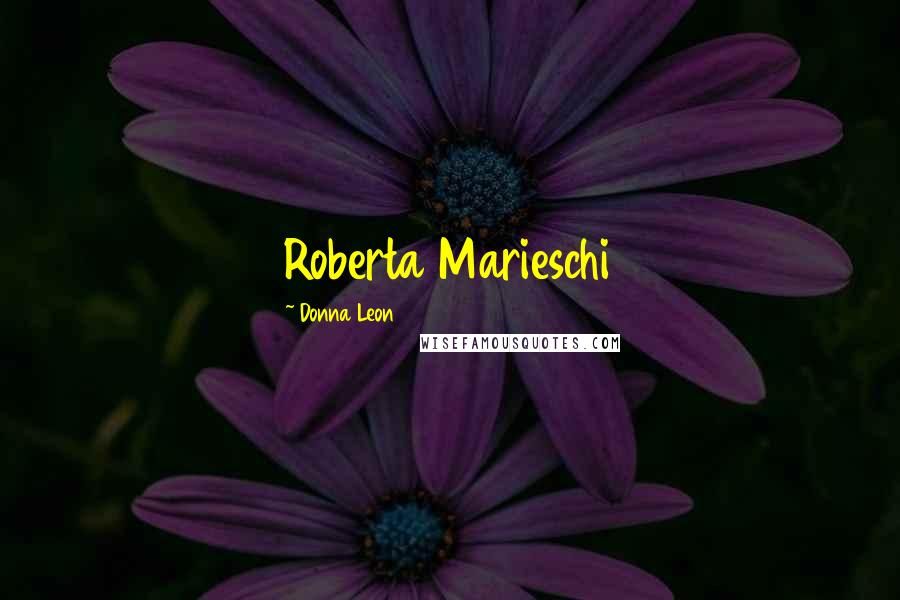 Donna Leon quotes: Roberta Marieschi