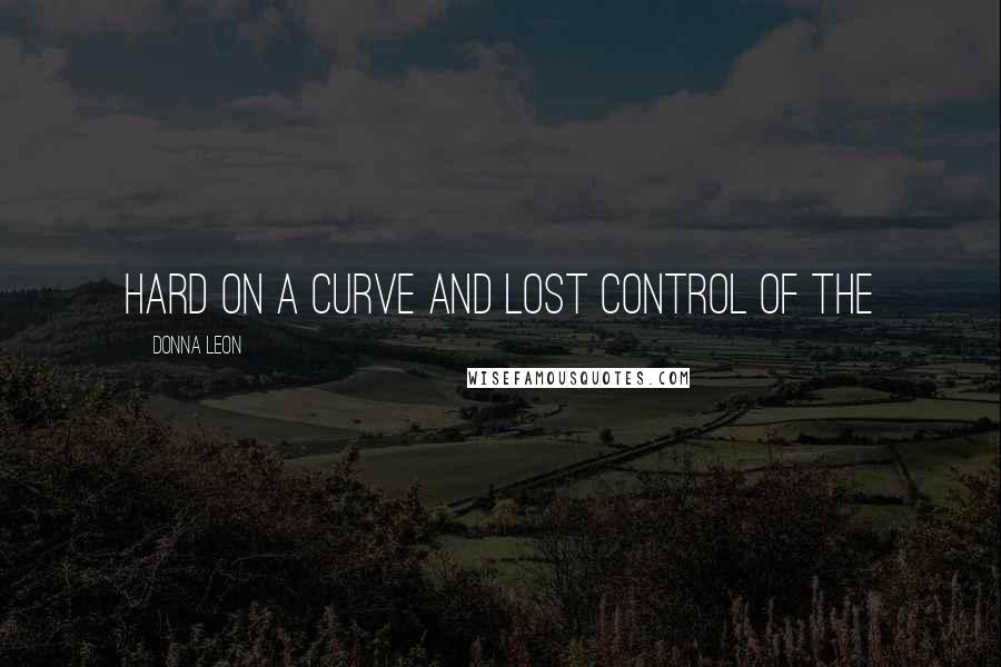 Donna Leon quotes: hard on a curve and lost control of the