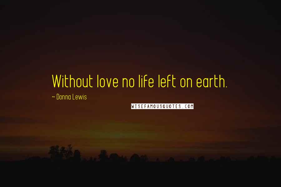 Donna Lewis quotes: Without love no life left on earth.