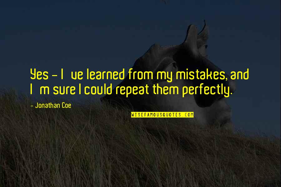 Donna Marie Riley Quotes By Jonathan Coe: Yes - I've learned from my mistakes, and